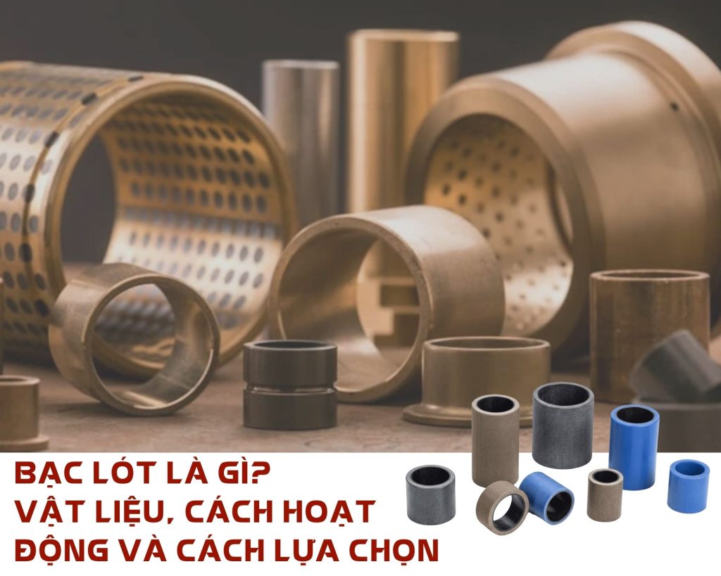 BẠC LÓT LÀ GÌ? VẬT LIỆU, CÁCH HOẠT ĐỘNG VÀ CÁCH LỰA CHỌN