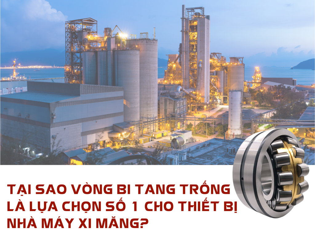 TẠI SAO VÒNG BI TANG TRỐNG LÀ LỰA CHỌN SỐ 1 CHO THIẾT BỊ NHÀ MÁY XI MĂNG?